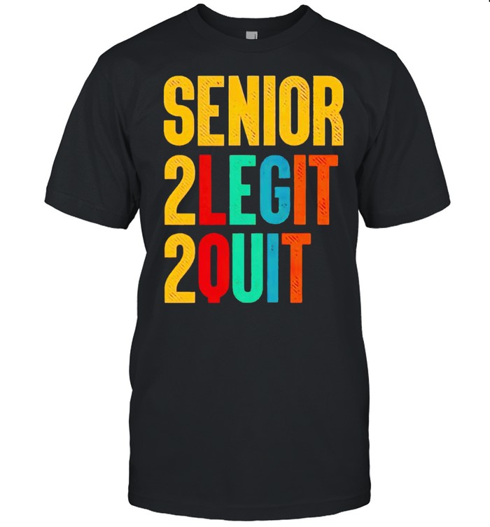 Senior 2 Legit 2 Quit Shirt