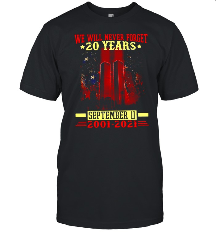 We Will Never Forget 20 Years September 11 2001-2021 Anniversary Patriot Day 2021 T-Shirt