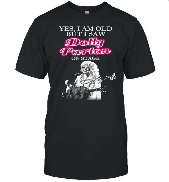 yes I am old but I saw Dolly Parton on stage signature shirt