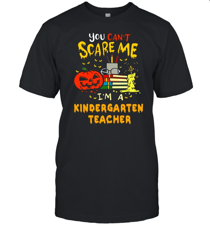 You Can’t Scare Me I’m A Kindergarten Teacher Halloween T-Shirt
