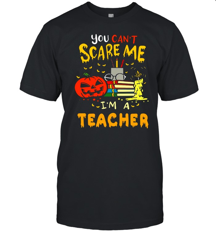 You Can’t Scare Me I’m A Teacher Halloween T-shirt