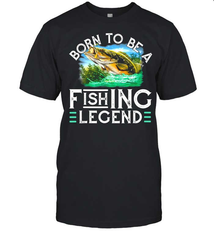 Fisherman Fishing Born To Be A Fishing Legend Shirt