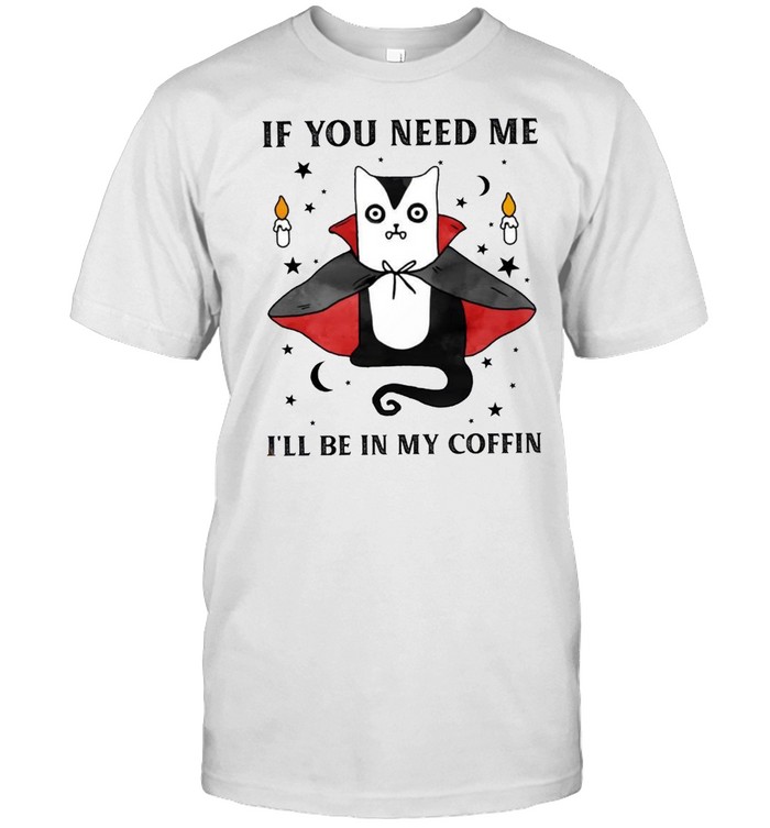 If you need me i’ll be in my coffin shirt