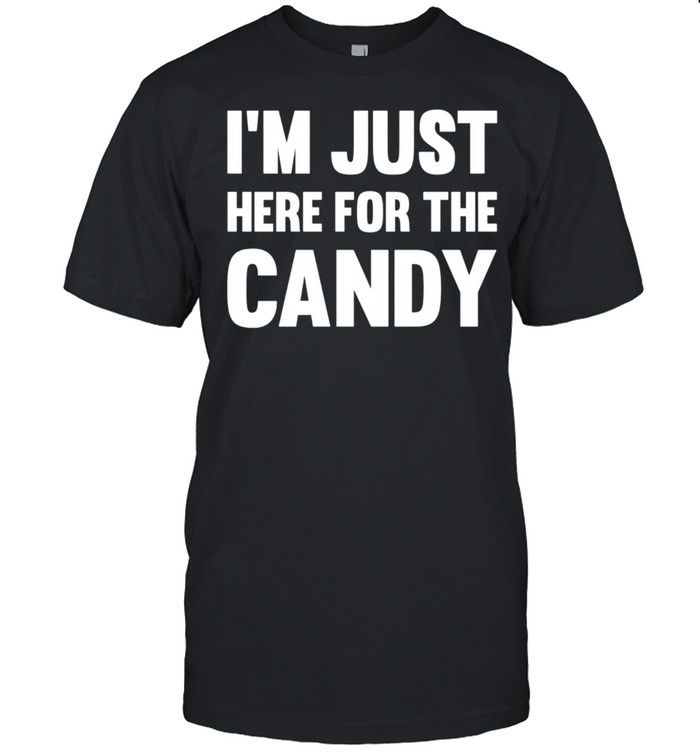 I'M Just Here For The Candy Halloween Ideas Shirt