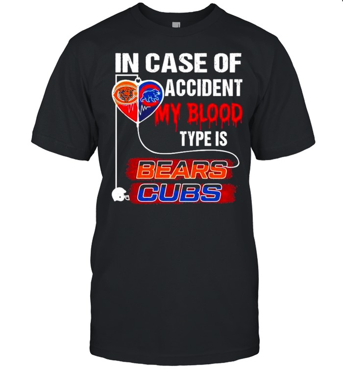 In case of accident my blood type is Bears Cubs shirt