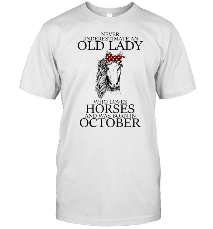Never Underestimate An Old Lady Who Loves Horses And Was Born In October T-shirt