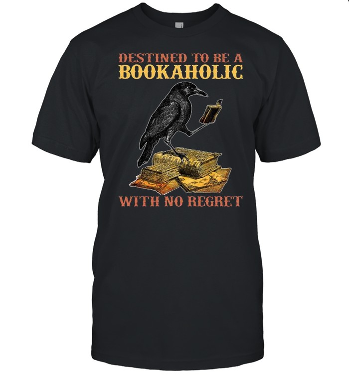 Raven Reading Book Destined To Be A Bookaholic With No Regret Shirt