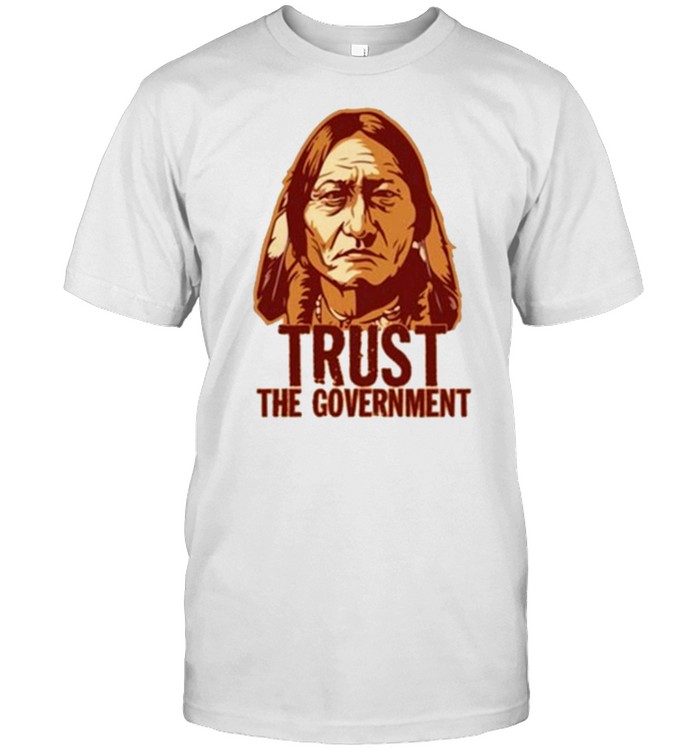 Sitting Bull Trust The Government T Shirt