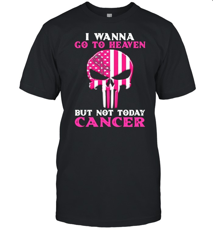 Skull I Wanna Go To Heaven But Not Today Cancer T-Shirt