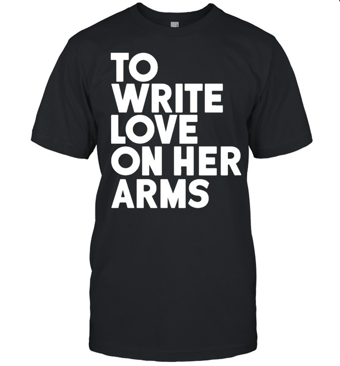 To Write Love On Her Arms shirt