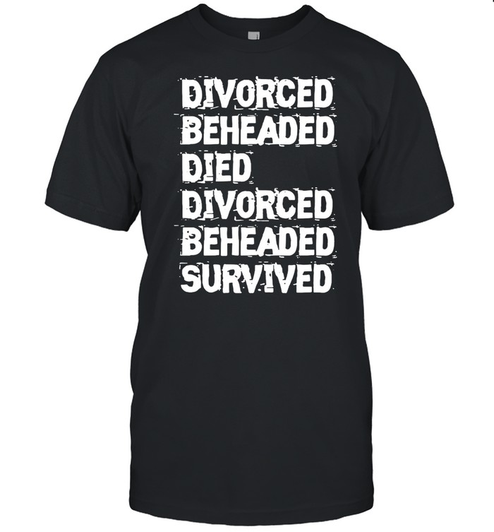 Divorced Beheaded Died Divorced Beheaded Survived T-Shirt
