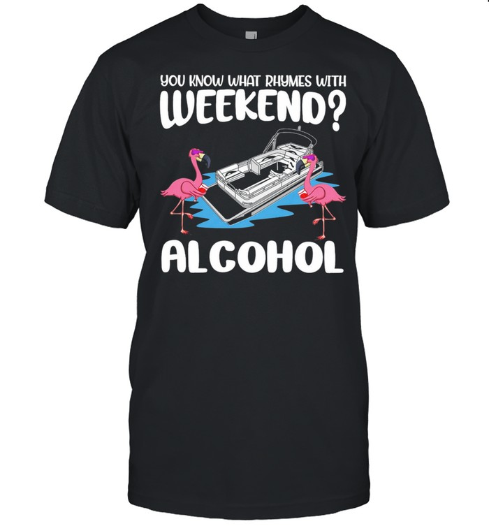 Flamingos Pontooning You Know What Rhymes With Weekend Alcohol Shirt