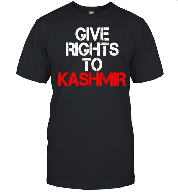 Give Rights To Kashmir World Want Peace In Kashmir Shirt