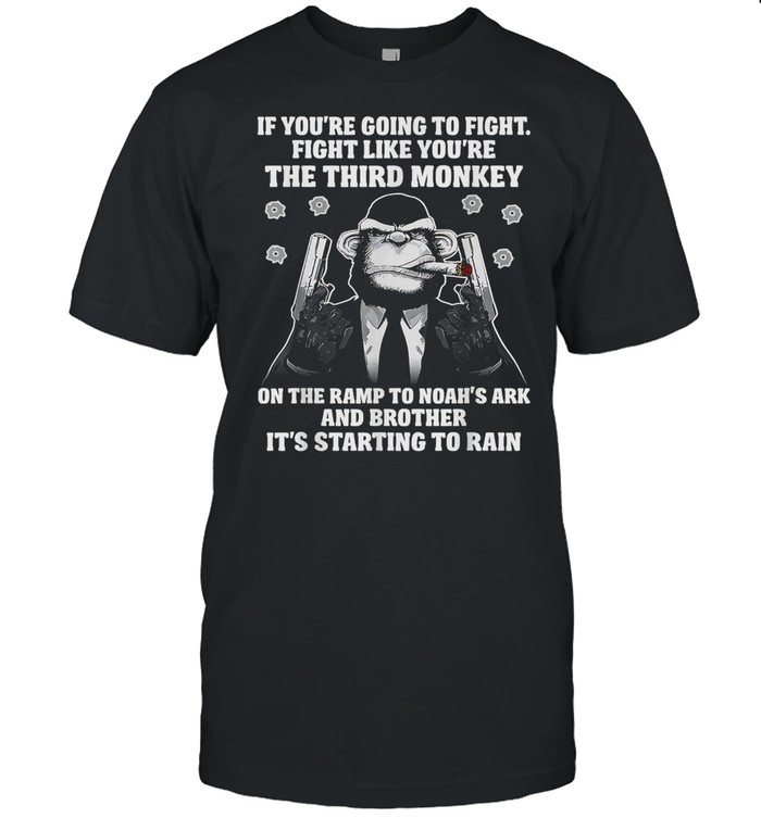 If Youre Going To Fight Like Youre The Third Monkey On Noahs Ark shirt Classic Men's T-shirt
