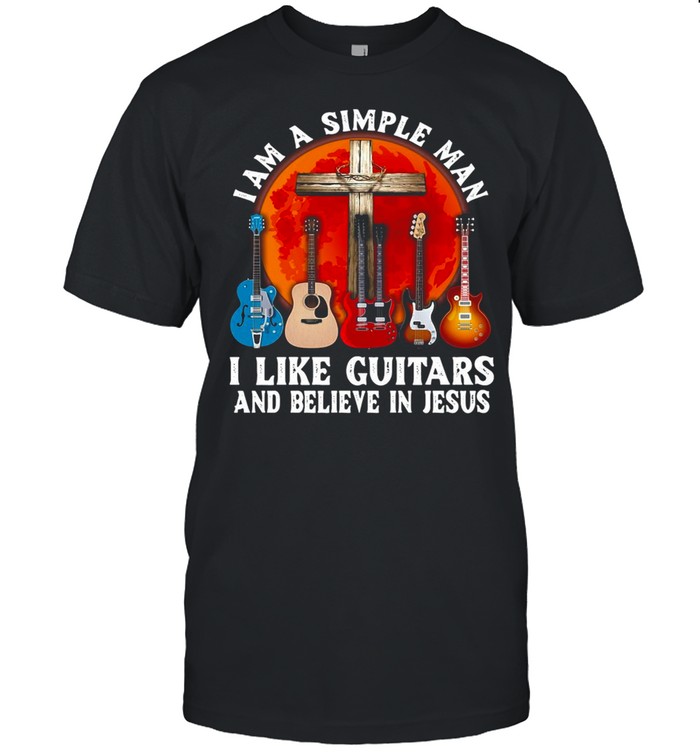 I’m A Simple Man I Like Guitars And Believe In Jesus T-Shirt