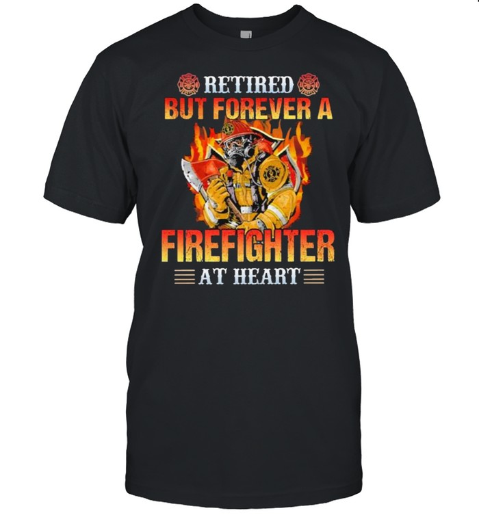 Retired But Forever A Firefighter At Heart Shirt