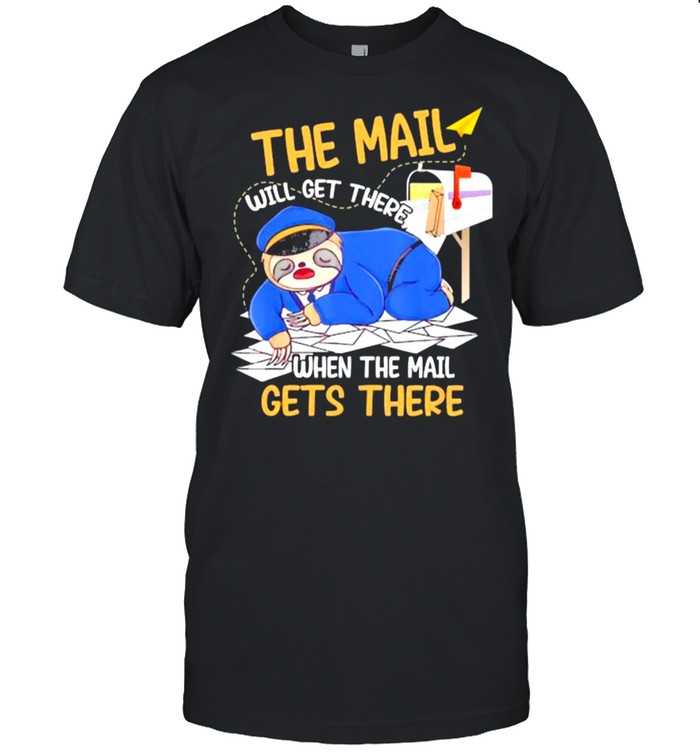 The mail will get there when the mail gets there sloth shirt