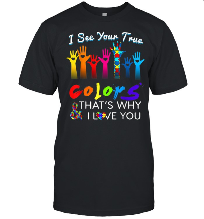 Autism Awareness I See Your True Colors Hands Autism Shirt