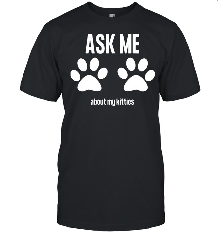 Dog Ask Me About My Kitties T-Shirt
