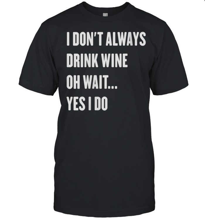 I Don'T Always Drink Wine Drinking Sarcastic Sommelier Shirt