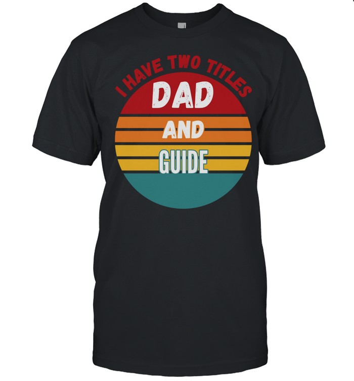 I Have Two Titles Dad And Guide shirt