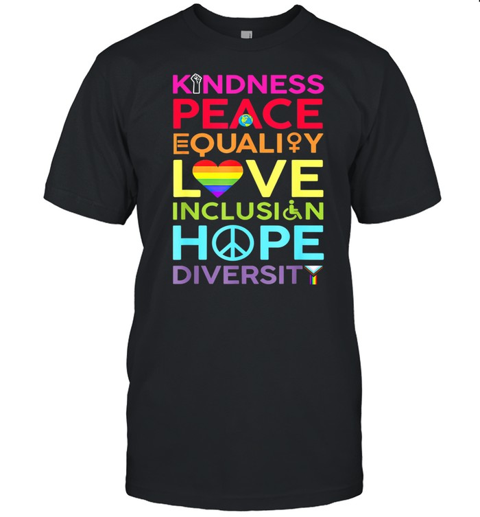 Kindness Peace Equality Love Inclusion Hope Diversity Shirt