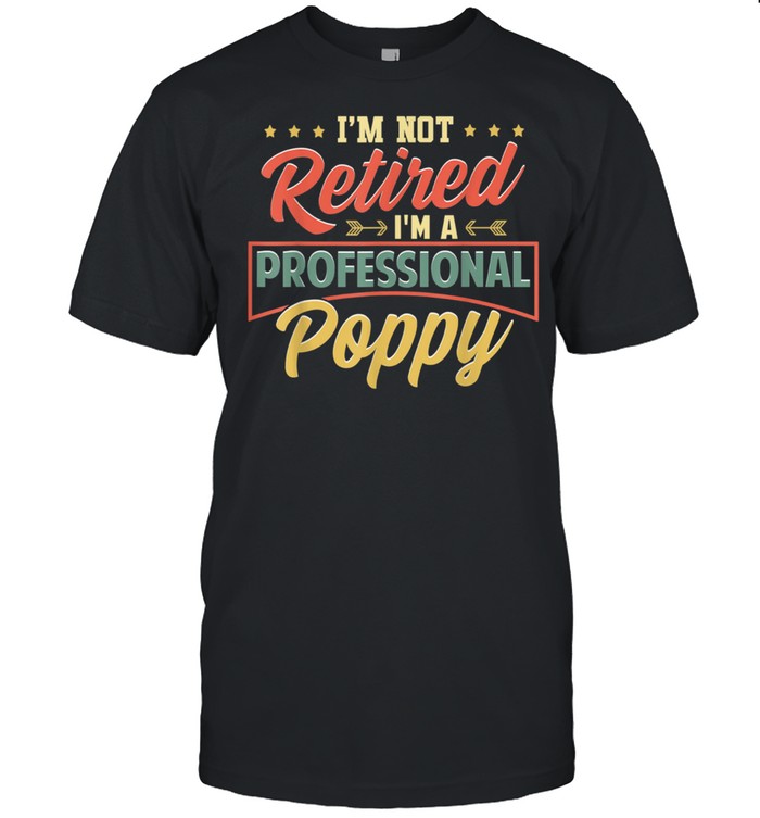 Mens I'M Not Retired I'M A Professional Poppy Fathers Day Shirt