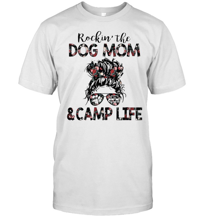 The Girl Rockin The Dog Mom And Camp Life Shirt