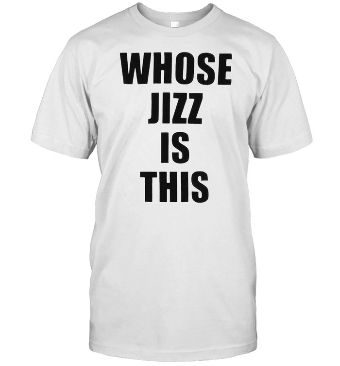 Whose Jizz Is This Peaches Shirt