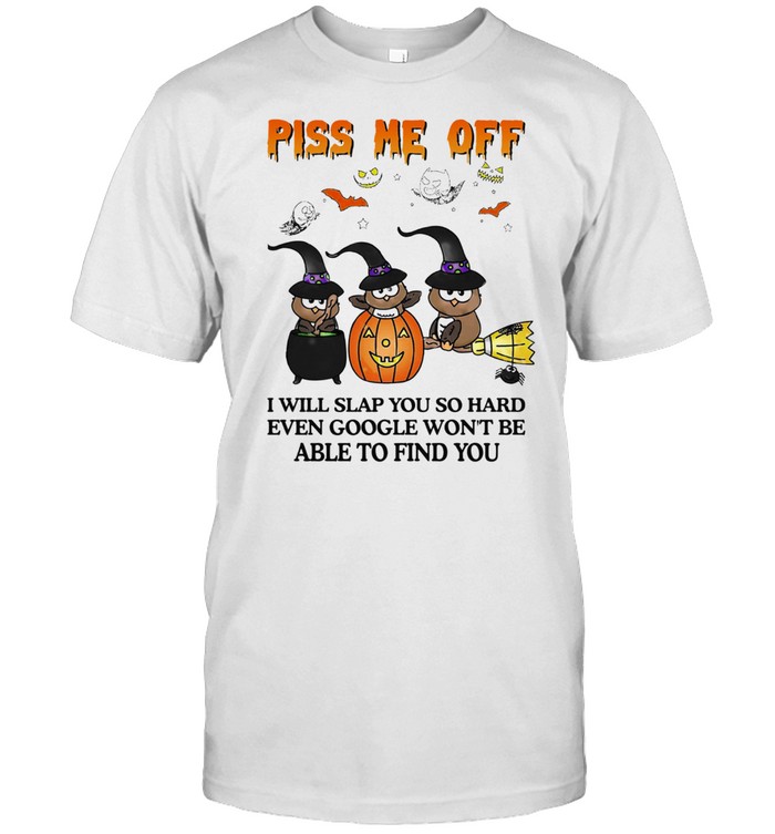 Owl Witch piss me off I will slap you so hard even google won't be able to find you Halloween shirt