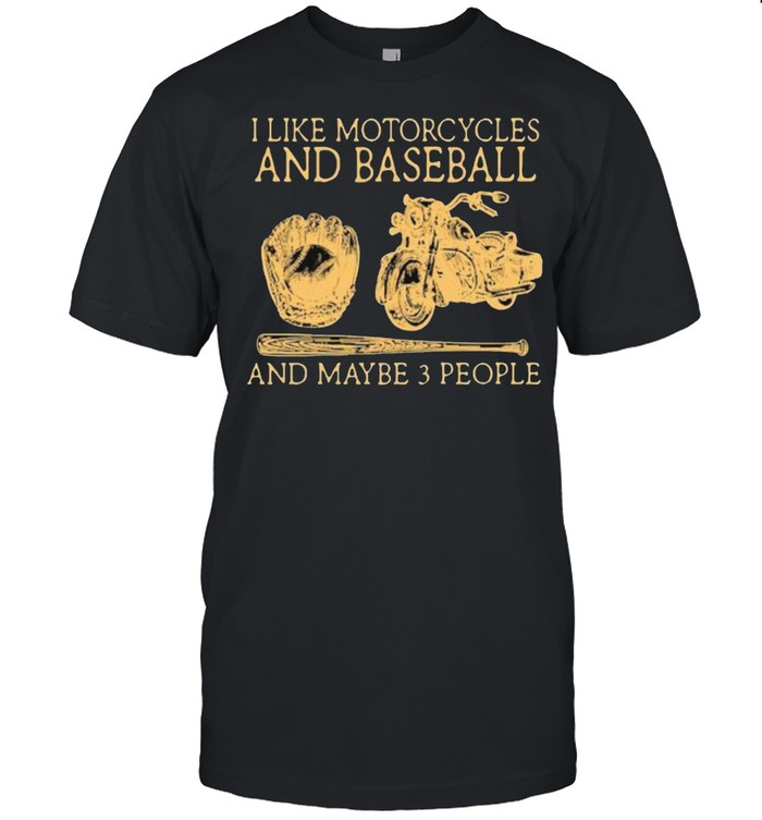 I like motorcycles and baseball and maybe 3 people shirt