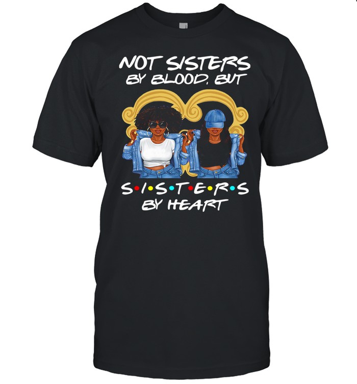 Black Girl Not Sisters By Blood But Sisters By Heart Shirt
