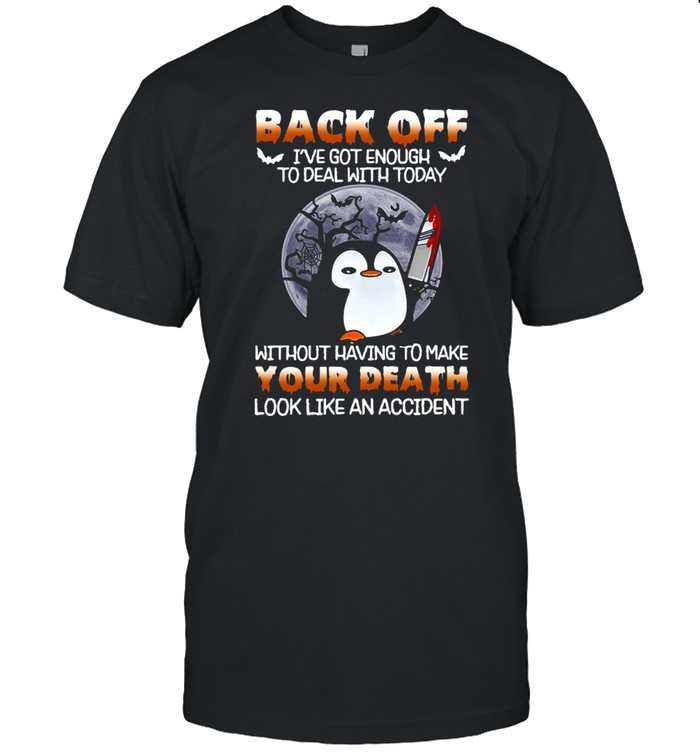 Penguin Knife back off I’ve got enough to deal with today without having to make your death look like an accident Halloween shirt