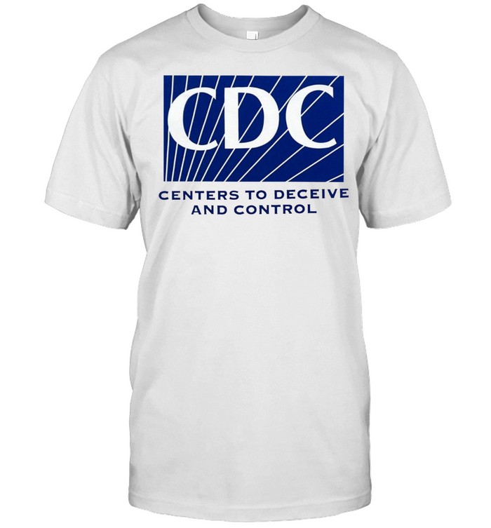 Cdc centers to deceive and control shirt
