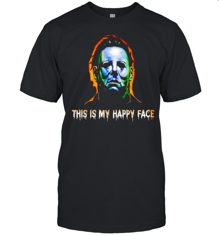 Michael Myers this is my happy face shirt