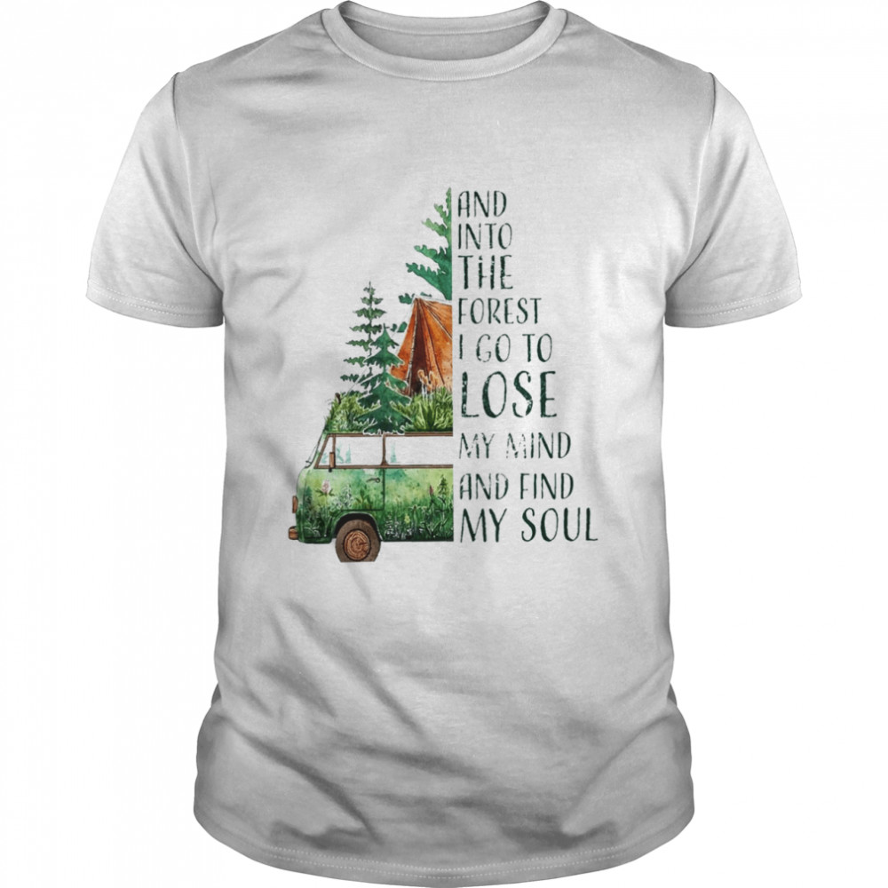 and into the forest I do to lose my mind and find my soul shirt