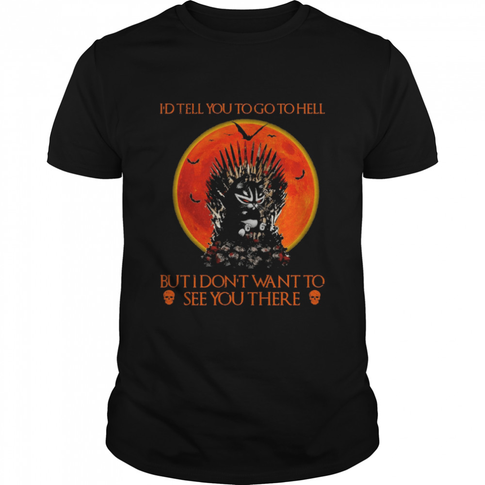 black cat id tell you to go to hell but I dont want to see you there shirt
