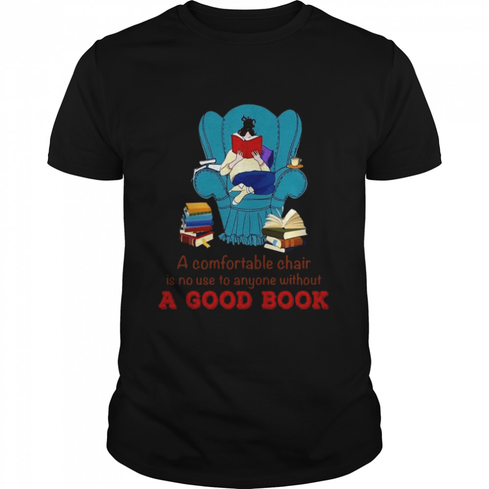 A comfortable chair is no use to anyone without a good book shirt