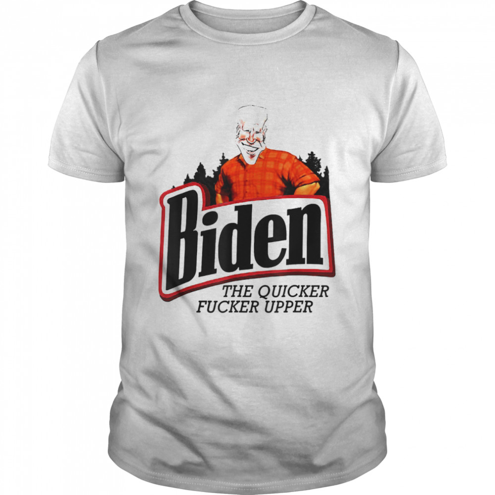 Biden The Quicker F-cker Upper Political shirt