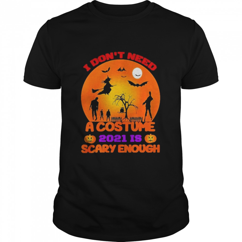 i dont need a costume 2021 is scary enough halloween shirt