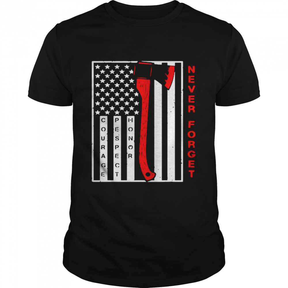 Courage Respect Honor Firefighter Never Forget Shirt