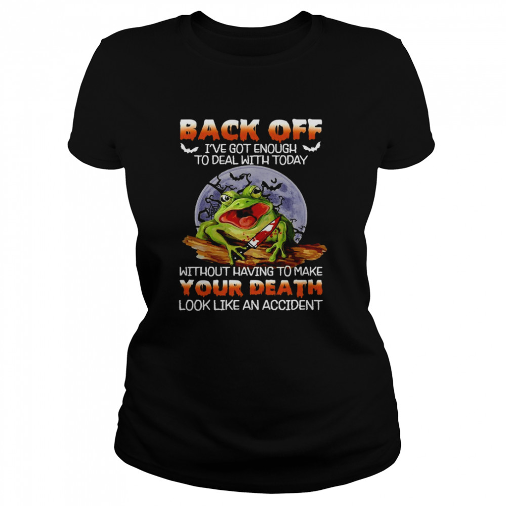 Frog Back Off I’ve Got Enough To Deal With Today Without Having To Make Your Death T-shirt Classic Women's T-shirt