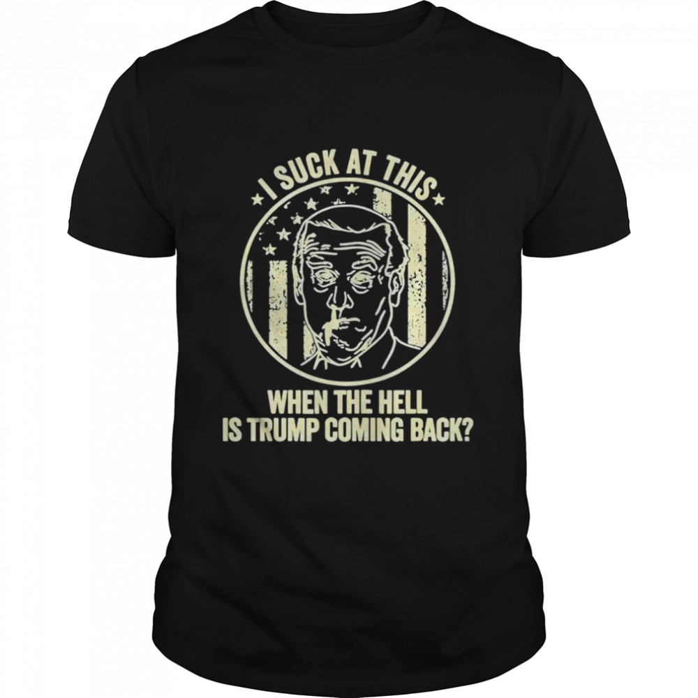 Joe Biden I suck at this when the hell is Trump coming back shirt