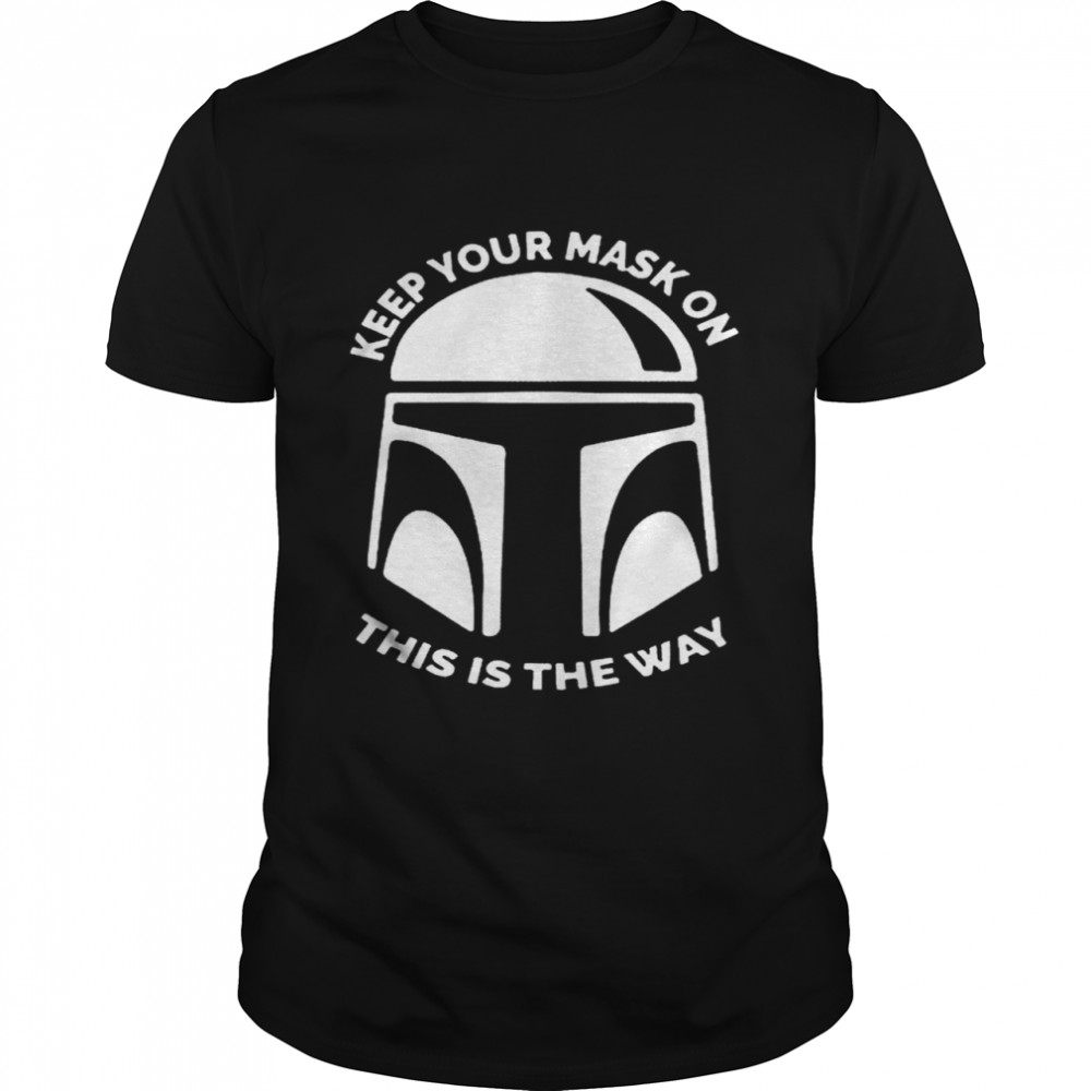 The Mandalorian keep your mask on this is the way shirt