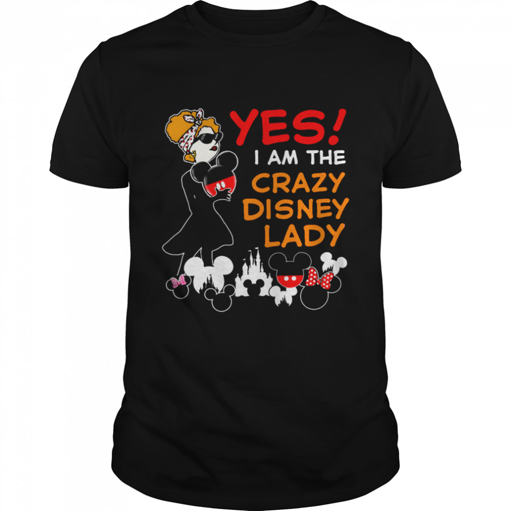 Yes i am the crazy disney lady shirt