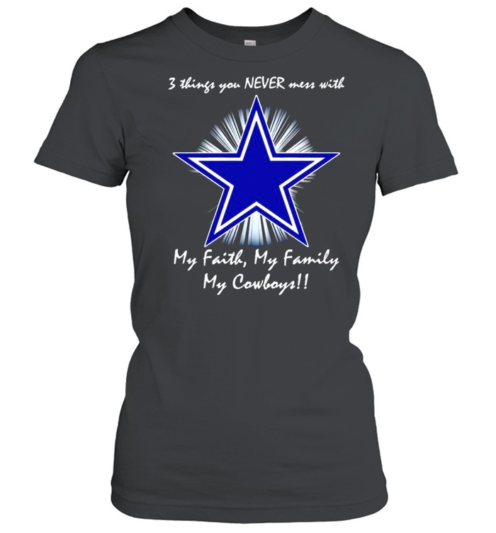 3 things you never mess with my faith my family my Dallas Cowboys shirt Classic Women's T-shirt