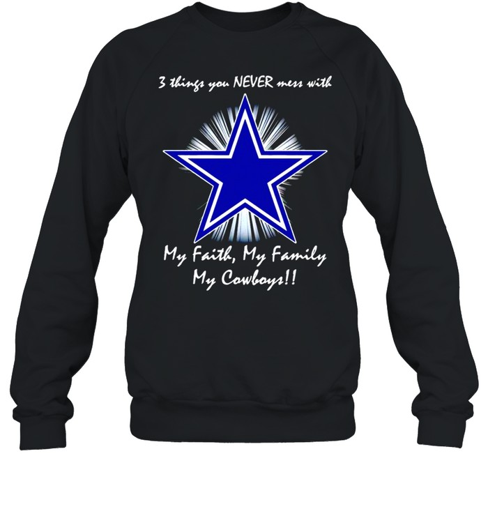 3 things you never mess with my faith my family my Dallas Cowboys shirt Unisex Sweatshirt