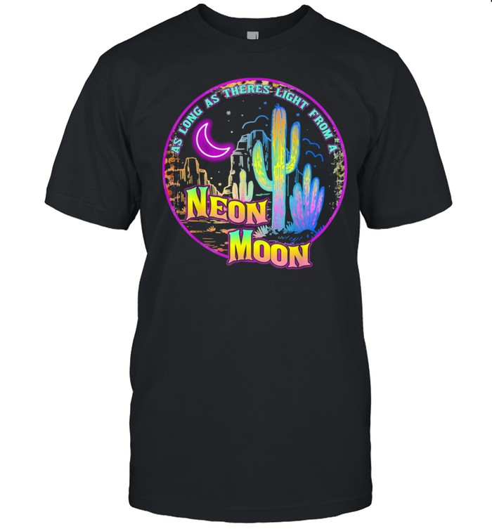 As long as theres light from a neon moon country shirt