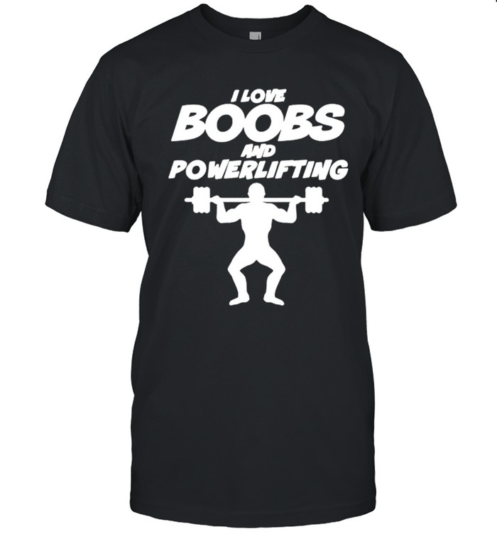 I love boobs and powerlifting gym shirt