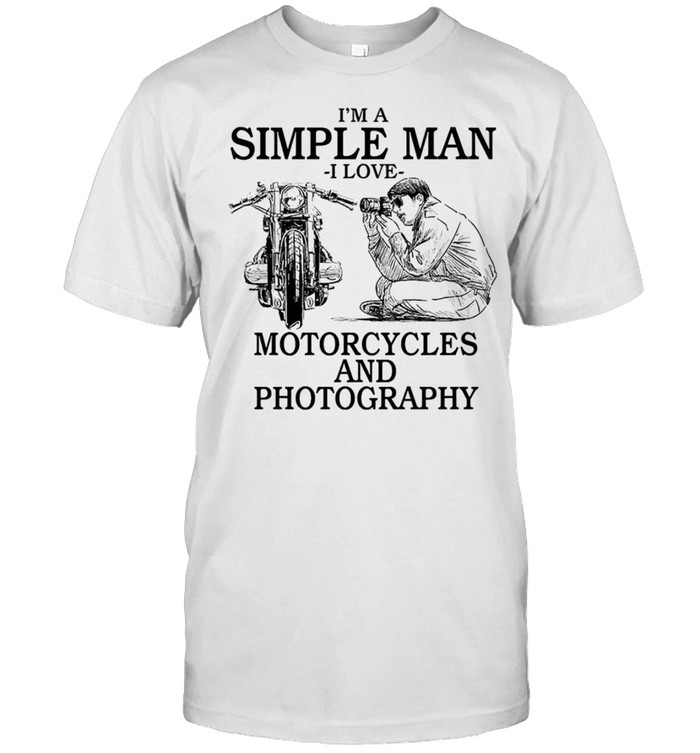 Im a simple man i love motorcycles and photography shirt